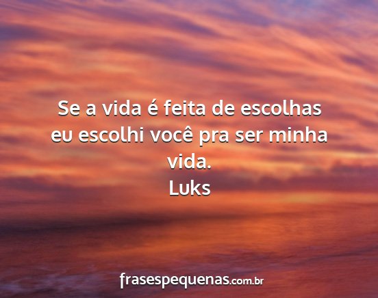 Luks - Se a vida é feita de escolhas eu escolhi você...