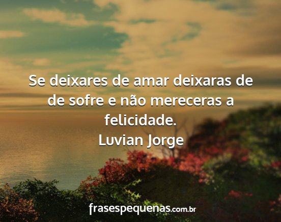 Luvian Jorge - Se deixares de amar deixaras de de sofre e não...