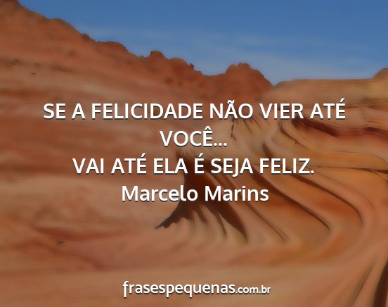 Marcelo Marins - SE A FELICIDADE NÃO VIER ATÉ VOCÊ... VAI ATÉ...