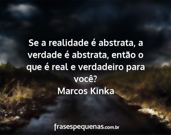Marcos Kinka - Se a realidade é abstrata, a verdade é...