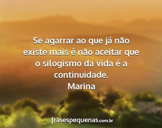 Marina - Se agarrar ao que já não existe mais é não...