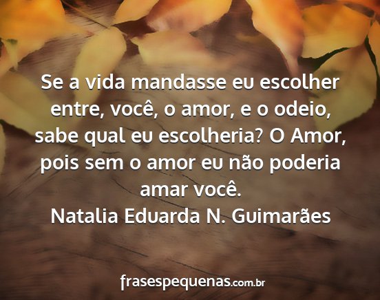 Natalia Eduarda N. Guimarães - Se a vida mandasse eu escolher entre, você, o...
