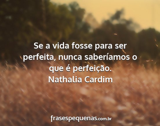 Nathalia Cardim - Se a vida fosse para ser perfeita, nunca...