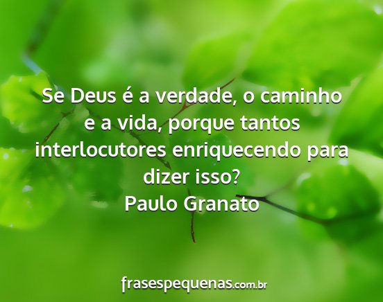 Paulo Granato - Se Deus é a verdade, o caminho e a vida, porque...