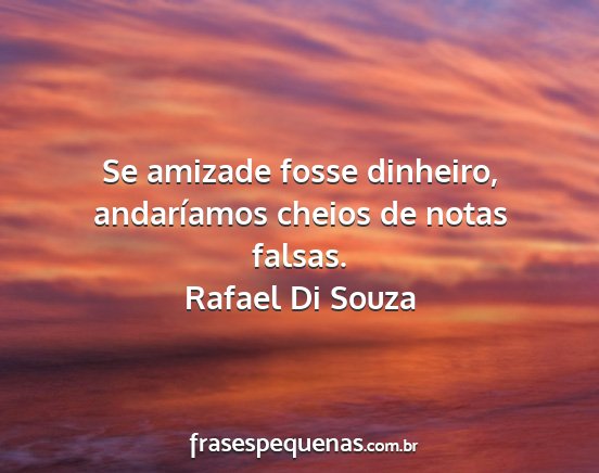 Rafael Di Souza - Se amizade fosse dinheiro, andaríamos cheios de...