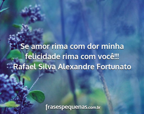 Rafael Silva Alexandre Fortunato - Se amor rima com dor minha felicidade rima com...
