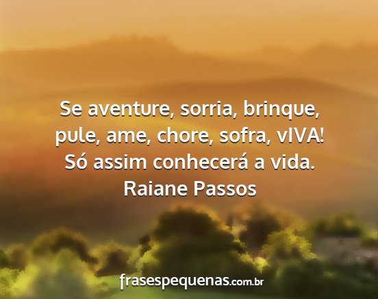 Raiane Passos - Se aventure, sorria, brinque, pule, ame, chore,...