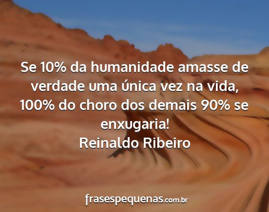 Reinaldo Ribeiro - Se 10% da humanidade amasse de verdade uma única...