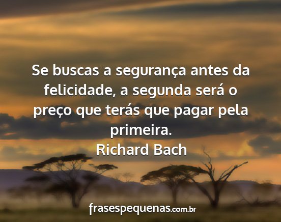 Richard bach - se buscas a segurança antes da felicidade, a...