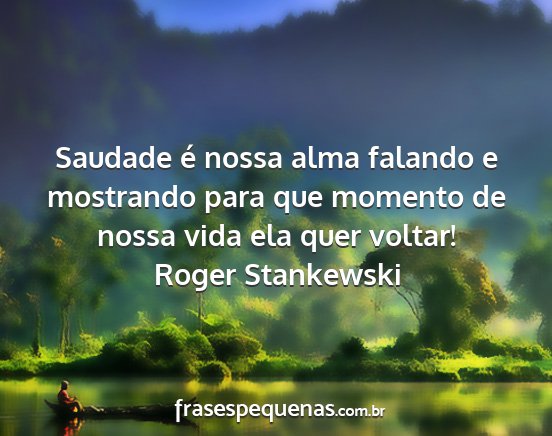 Roger Stankewski - Saudade é nossa alma falando e mostrando para...