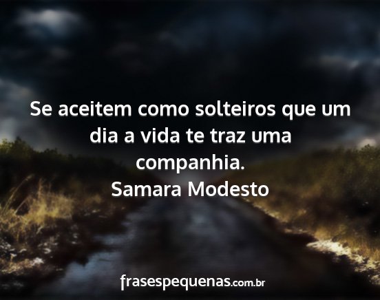 Samara Modesto - Se aceitem como solteiros que um dia a vida te...