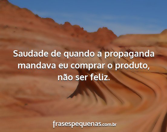 Saudade de quando a propaganda mandava eu comprar...