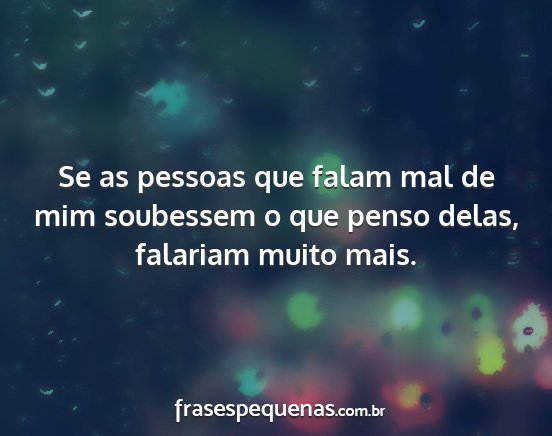 Se as pessoas que falam mal de mim soubessem o...