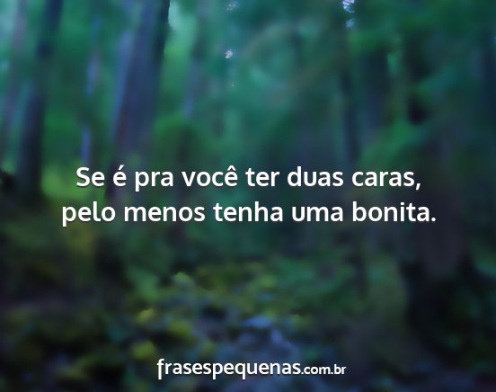 Se é pra você ter duas caras, pelo menos tenha...