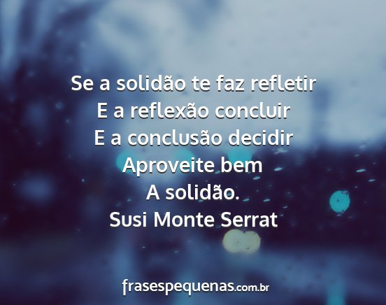 Susi Monte Serrat - Se a solidão te faz refletir E a reflexão...