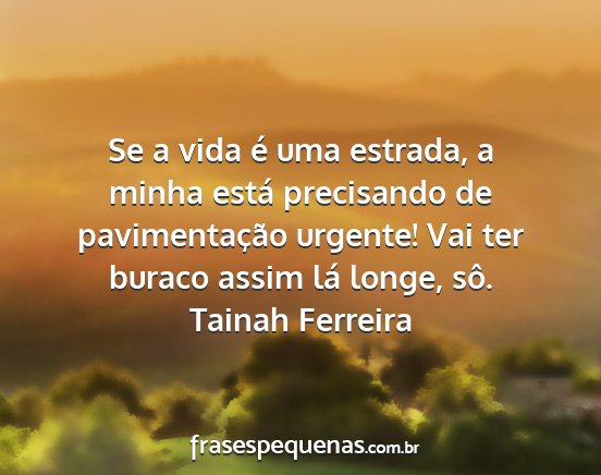 Tainah Ferreira - Se a vida é uma estrada, a minha está...