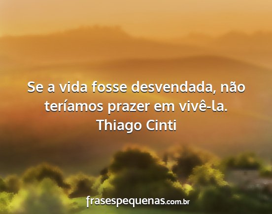 Thiago Cinti - Se a vida fosse desvendada, não teríamos prazer...