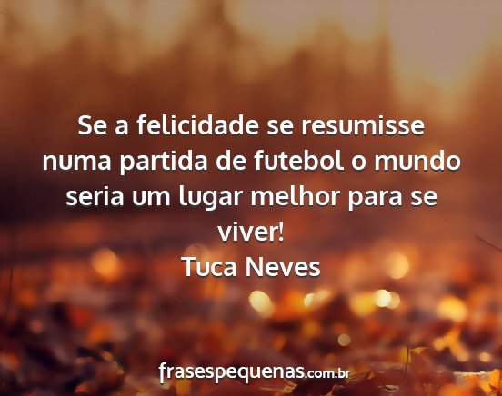 Tuca Neves - Se a felicidade se resumisse numa partida de...