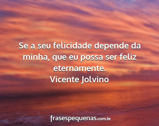Vicente Jolvino - Se a seu felicidade depende da minha, que eu...