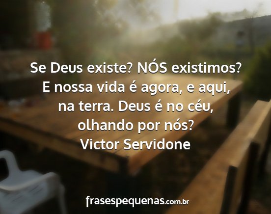 Victor Servidone - Se Deus existe? NÓS existimos? E nossa vida é...