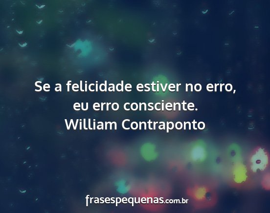 William Contraponto - Se a felicidade estiver no erro, eu erro...