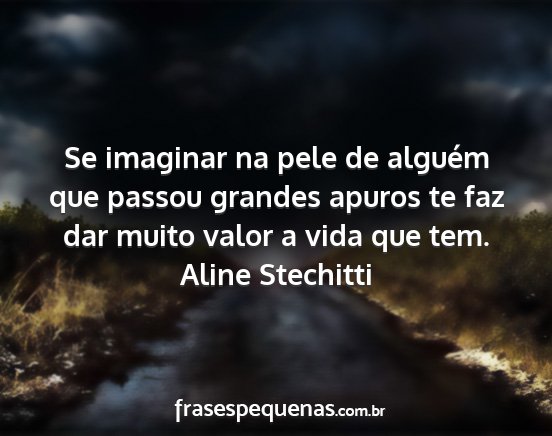 Aline Stechitti - Se imaginar na pele de alguém que passou grandes...