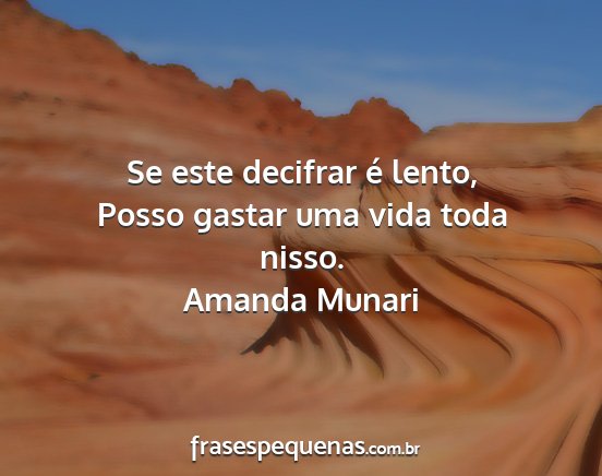 Amanda Munari - Se este decifrar é lento, Posso gastar uma vida...