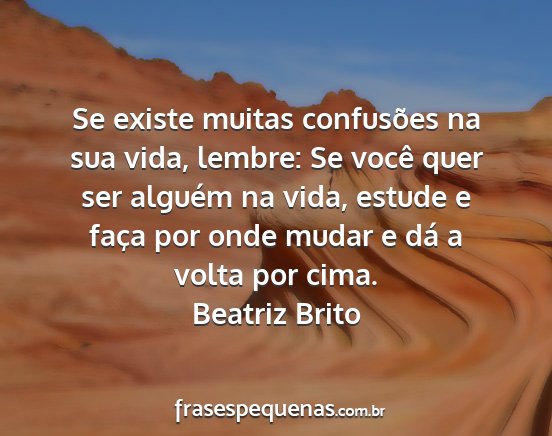 Beatriz Brito - Se existe muitas confusões na sua vida, lembre:...