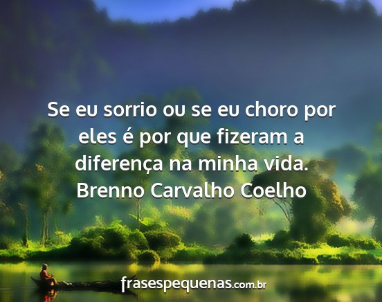 Brenno Carvalho Coelho - Se eu sorrio ou se eu choro por eles é por que...
