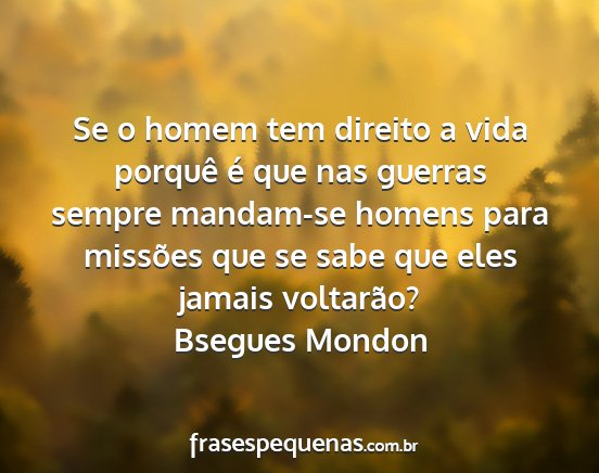 Bsegues Mondon - Se o homem tem direito a vida porquê é que nas...