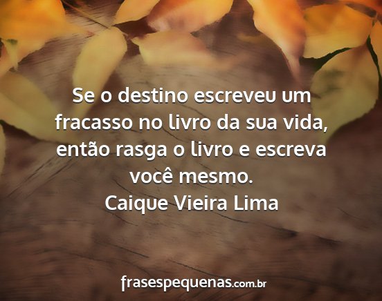 Caique Vieira Lima - Se o destino escreveu um fracasso no livro da sua...