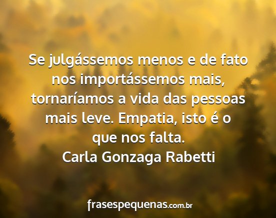 Carla Gonzaga Rabetti - Se julgássemos menos e de fato nos...