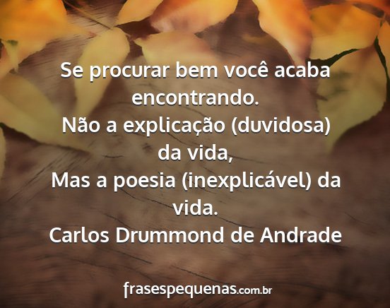 Carlos Drummond de Andrade - Se procurar bem você acaba encontrando. Não a...