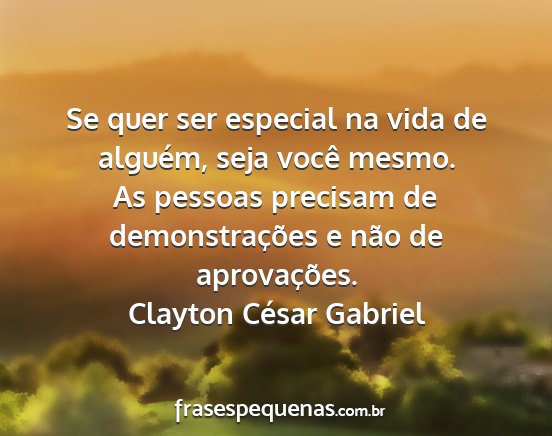 Clayton César Gabriel - Se quer ser especial na vida de alguém, seja...