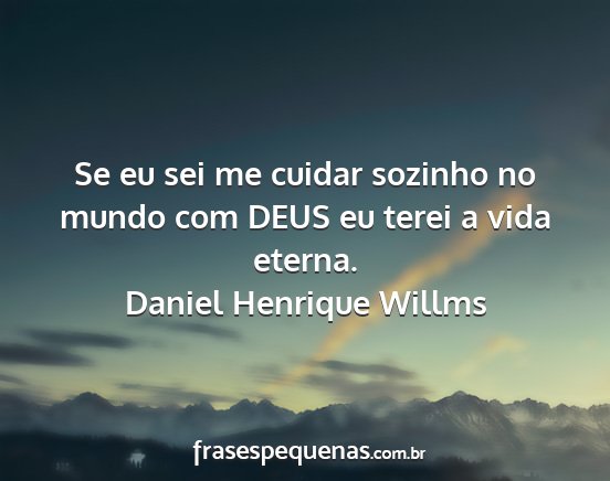 Daniel Henrique Willms - Se eu sei me cuidar sozinho no mundo com DEUS eu...
