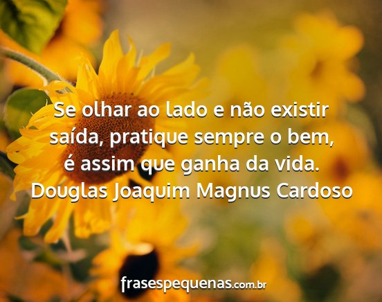 Douglas Joaquim Magnus Cardoso - Se olhar ao lado e não existir saída, pratique...