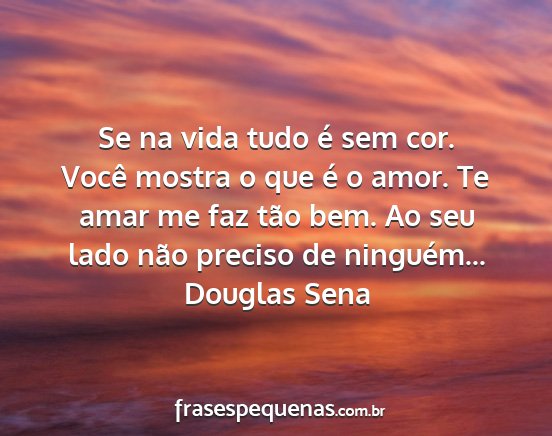 Douglas Sena - Se na vida tudo é sem cor. Você mostra o que é...