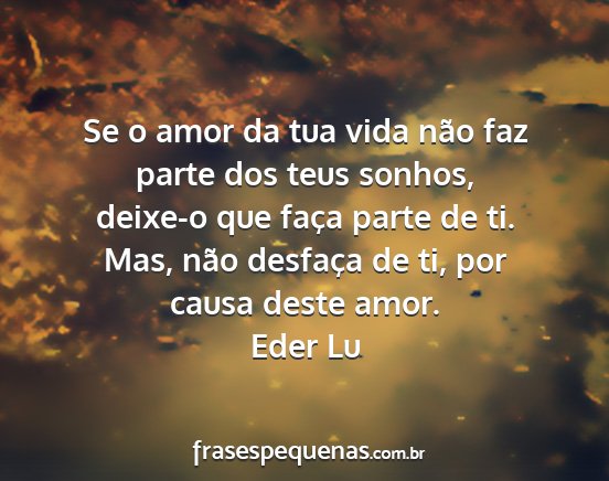 Eder Lu - Se o amor da tua vida não faz parte dos teus...