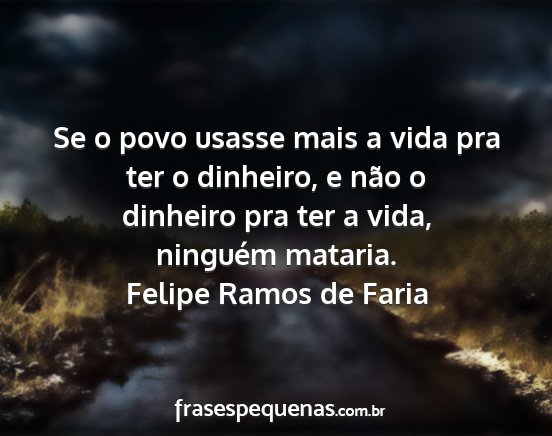 Felipe Ramos de Faria - Se o povo usasse mais a vida pra ter o dinheiro,...