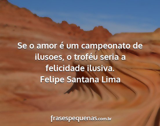 Felipe Santana Lima - Se o amor é um campeonato de ilusoes, o troféu...