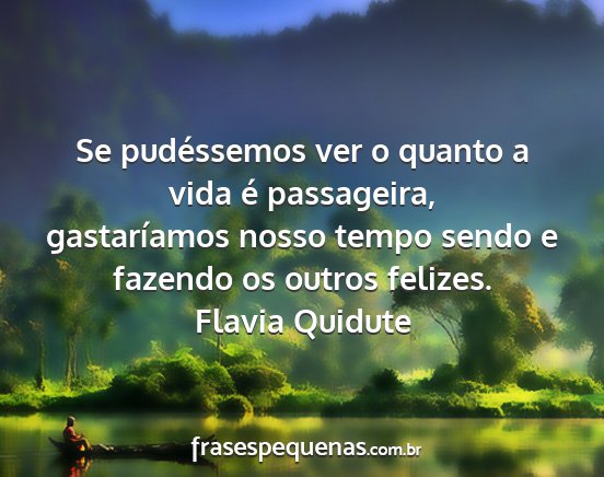 Flavia Quidute - Se pudéssemos ver o quanto a vida é passageira,...