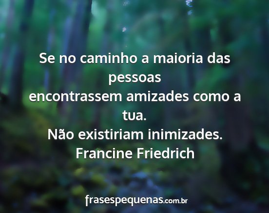 Francine Friedrich - Se no caminho a maioria das pessoas encontrassem...