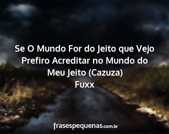 Fuxx - Se O Mundo For do Jeito que Vejo Prefiro...