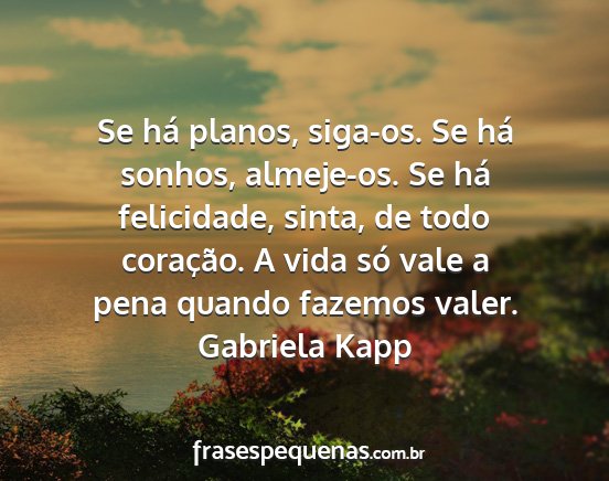 Gabriela Kapp - Se há planos, siga-os. Se há sonhos, almeje-os....