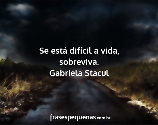Gabriela Stacul - Se está difícil a vida, sobreviva....