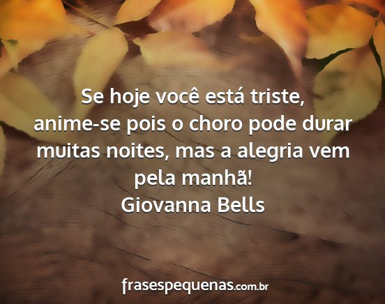 Giovanna Bells - Se hoje você está triste, anime-se pois o choro...
