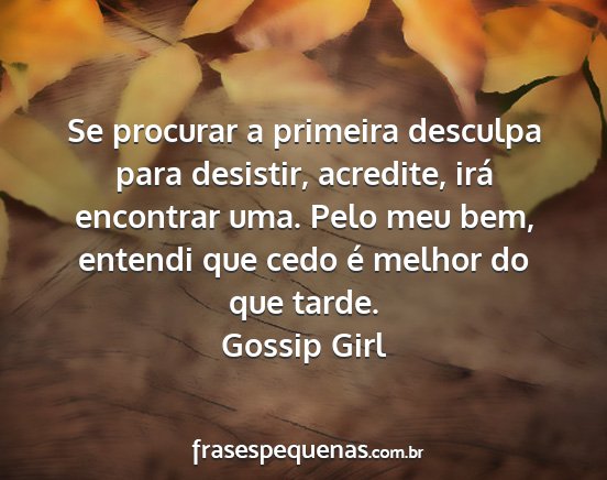 Gossip Girl - Se procurar a primeira desculpa para desistir,...