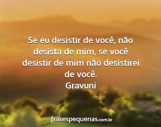 Gravuni - Se eu desistir de você, não desista de mim, se...