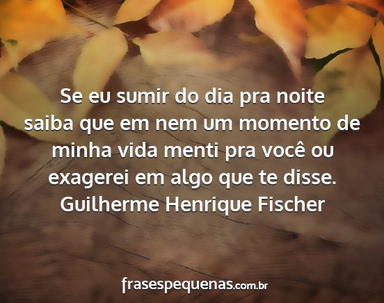 Guilherme Henrique Fischer - Se eu sumir do dia pra noite saiba que em nem um...