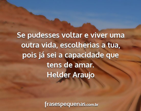 Helder Araujo - Se pudesses voltar e viver uma outra vida,...